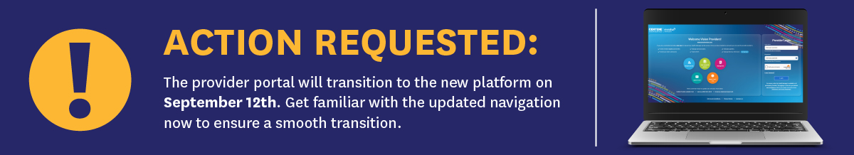 The provider portal will transition to the new platform on September 23th. Get familiar with the updated navigation now to ensure a smooth transition.
